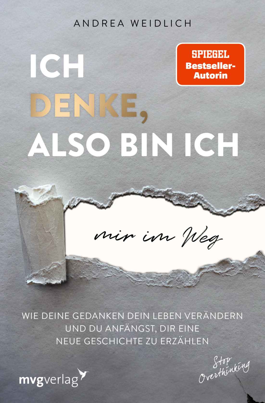 Ich denke, also bin ich... mir im Weg: Wie deine Gedanken dein Leben verändern und du anfängst, dir eine neue Geschichte zu erzählen