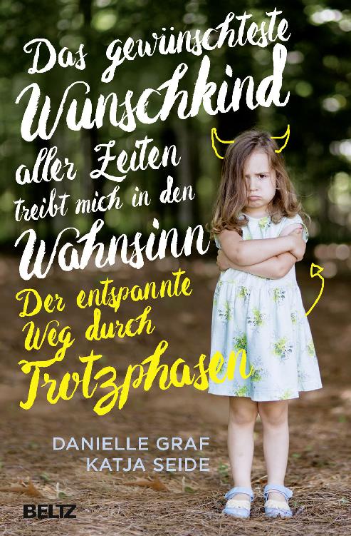 Das gewünschteste Wunschkind aller Zeiten treibt mich in den Wahnsinn der entspannte Weg durch Trotzphasen