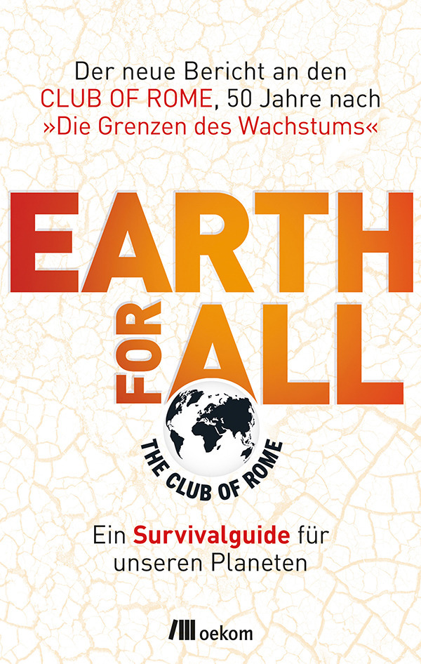 Earth for All: Ein Survivalguide für unseren Planeten. Der neue Bericht an den Club of Rome, 50 Jahre nach »Die Grenzen des Wachstums«