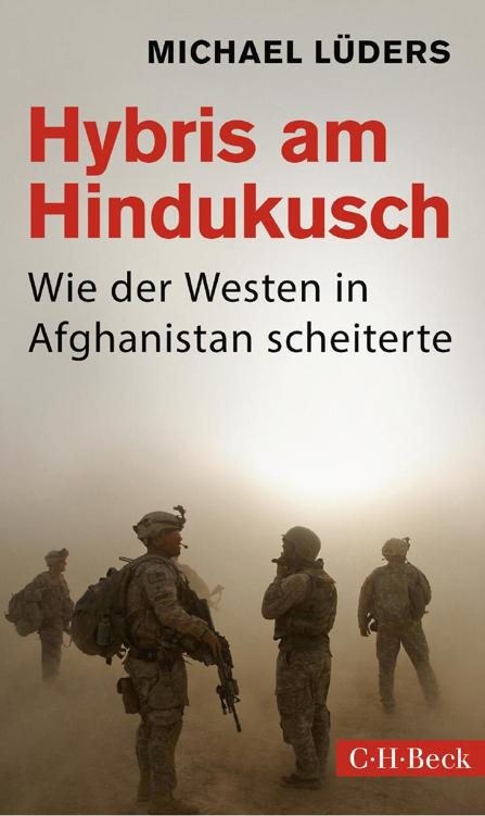 Hybris am Hindukusch: wie der Westen in Afghanistan scheiterte
