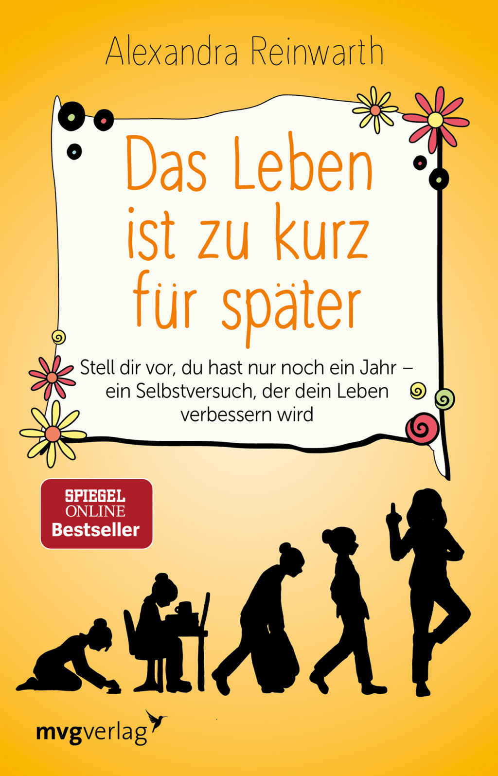 Das Leben ist zu kurz für später: Stell dir vor, du hast nur noch ein Jahr - ein Selbstversuch, der dein Leben verbessern wird