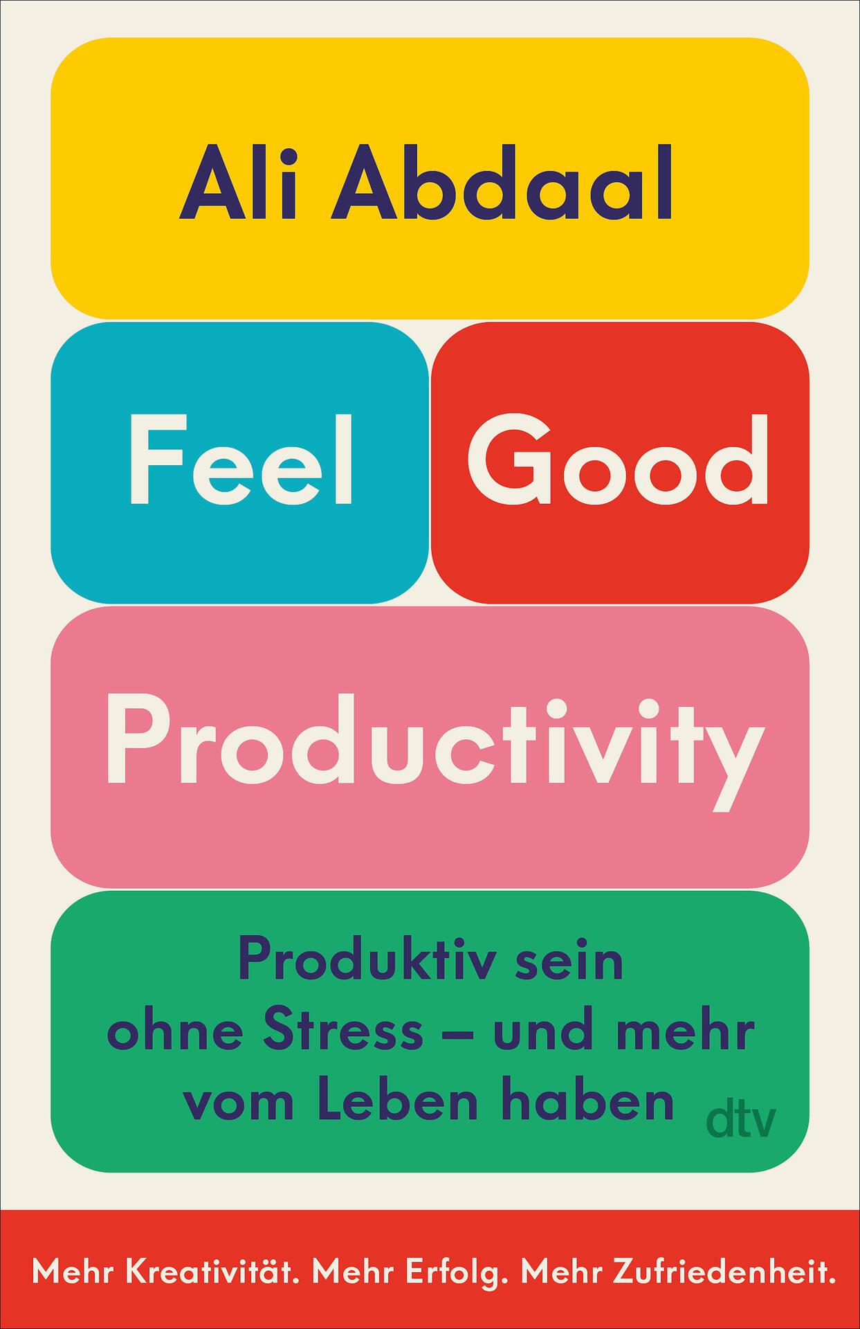 Feel-Good Productivity: Produktiv sein ohne Stress – und mehr vom Leben haben