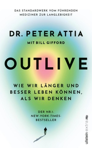 OUTLIVE: Wie wir länger und besser leben können, als wir denken