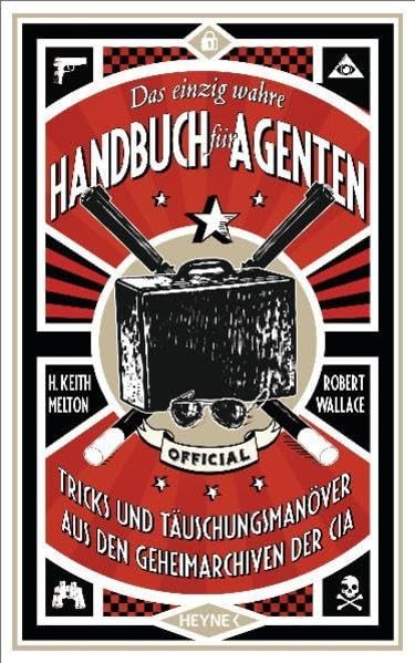 Das einzig wahre Handbuch für Agenten: Tricks und Täuschungsmanöver aus den Geheimarchiven der CIA
