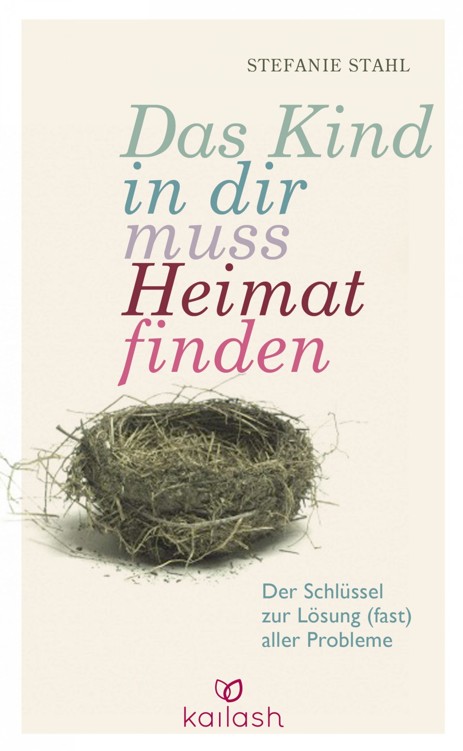 Das Kind in dir muss Heimat finden: Der Schlüssel zur Lösung (fast) aller Probleme