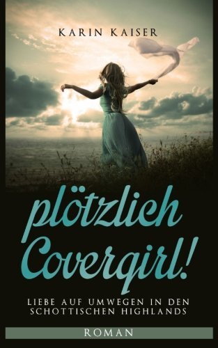 ...plötzlich Covergirl!: Liebe auf Umwegen in den schottischen Highlands