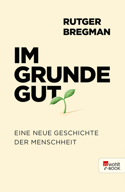 Im Grunde gut: Eine neue Geschichte der Menschheit
